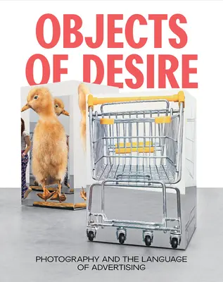 Objetos de deseo: la fotografía y el lenguaje publicitario - Objects of Desire: Photography and the Language of Advertising