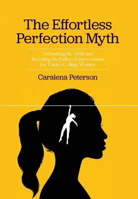 El mito de la perfección sin esfuerzo: Desmitificar el mito y desvelar el camino hacia el empoderamiento de las universitarias de hoy en día - The Effortless Perfection Myth: Debunking the Myth and Revealing the Path to Empowerment for Today's College Women