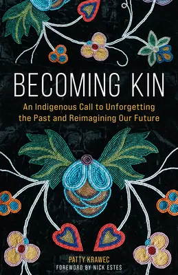 Convertirse en parientes: Un llamamiento indígena para olvidar el pasado y reimaginar nuestro futuro - Becoming Kin: An Indigenous Call to Unforgetting the Past and Reimagining Our Future