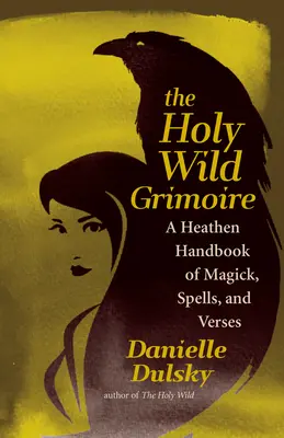 The Holy Wild Grimoire: A Heathen Handbook of Magick, Spells, and Verses (El Santo Grimorio Salvaje: Manual pagano de magia, hechizos y versos) - The Holy Wild Grimoire: A Heathen Handbook of Magick, Spells, and Verses