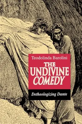 La Comedia Indivina: La desteologización de Dante - The Undivine Comedy: Detheologizing Dante