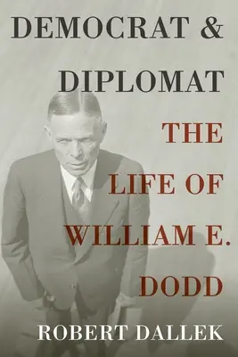 Demócrata y diplomático: La vida de William E. Dodd - Democrat and Diplomat: The Life of William E. Dodd