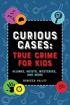 Casos curiosos: Crímenes reales para niños: travesuras, atracos, misterios y mucho más - Curious Cases: True Crime for Kids: Hijinks, Heists, Mysteries, and More