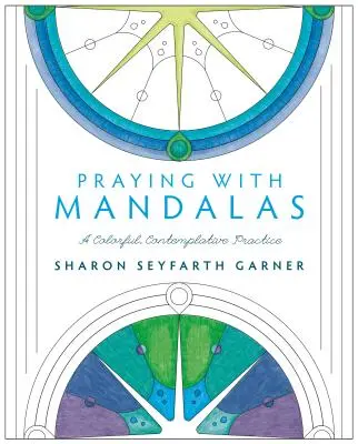 Rezar con mandalas: Una práctica colorista y contemplativa - Praying with Mandalas: A Colorful, Contemplative Practice