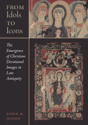 De los ídolos a los iconos: The Emergence of Christian Devotional Images in Late Antiquityvolumen 12 - From Idols to Icons: The Emergence of Christian Devotional Images in Late Antiquityvolume 12