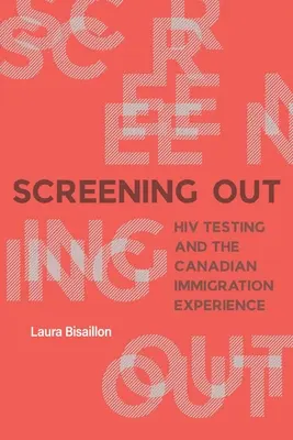 Screening Out: La prueba del VIH y la experiencia de la inmigración canadiense - Screening Out: HIV Testing and the Canadian Immigration Experience