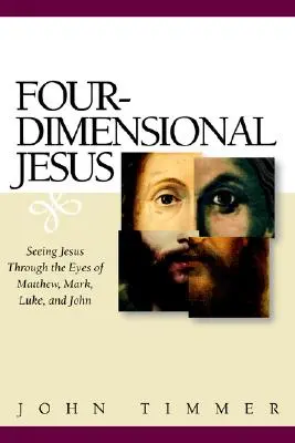 Jesús en cuatro dimensiones: Ver a Jesús a través de los ojos de Mateo, Marcos, Lucas y Juan - Four-Dimensional Jesus: Seeing Jesus Through the Eyes of Matthew, Mark, Luke, and John