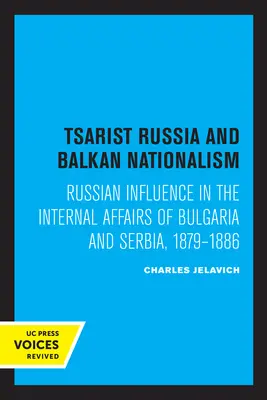 La Rusia zarista y el nacionalismo balcánico: La influencia rusa en los asuntos internos de Bulgaria y Serbia, 1879-1886 - Tsarist Russia and Balkan Nationalism: Russian Influence in the Internal Affairs of Bulgaria and Serbia, 1879-1886