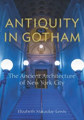 Antigüedad en Gotham: La arquitectura antigua de Nueva York - Antiquity in Gotham: The Ancient Architecture of New York City