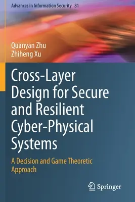 Diseño de capas cruzadas para sistemas ciberfísicos seguros y resistentes: Un enfoque teórico de la decisión y los juegos - Cross-Layer Design for Secure and Resilient Cyber-Physical Systems: A Decision and Game Theoretic Approach