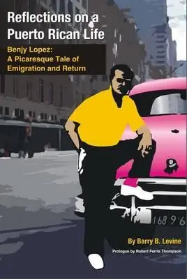 Reflexiones sobre una vida puertorriqueña: Benjy López: Una historia picaresca de emigración y retorno - Reflections on a Puerto Rican Life: Benjy Lopez: A Picaresque Tale of Emigration and Return