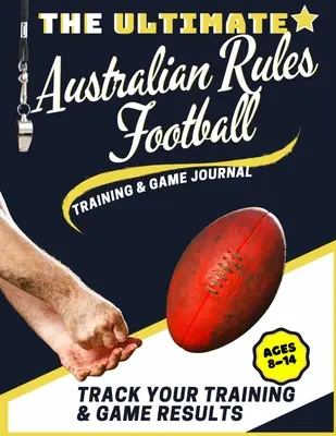 El mejor diario de entrenamiento y juego de fútbol australiano: Registro y seguimiento de su juego de entrenamiento y el rendimiento de la temporada: Perfecto para Niños y Tee - The Ultimate Australian Rules Football Training and Game Journal: Record and Track Your Training Game and Season Performance: Perfect for Kids and Tee