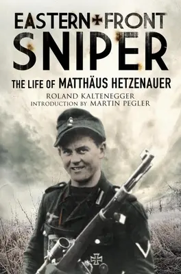 Francotirador del Frente Oriental: La vida de Matthus Hetzenauer - Eastern Front Sniper: The Life of Matthus Hetzenauer