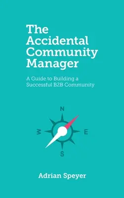 The Accidental Community Manager: Guía para crear una comunidad B2B de éxito - The Accidental Community Manager: A Guide to Building a Successful B2B Community