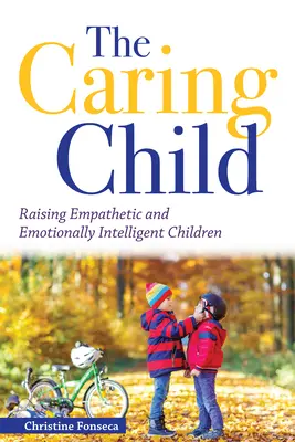 The Caring Child: Cómo criar niños empáticos y emocionalmente inteligentes - The Caring Child: Raising Empathetic and Emotionally Intelligent Children