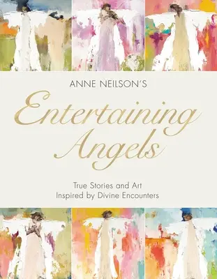 Entretener a los ángeles: Historias reales y arte inspirado en encuentros divinos - Entertaining Angels: True Stories and Art Inspired by Divine Encounters