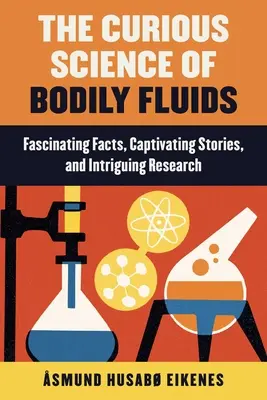 La Curiosa Ciencia de los Fluidos Corporales: Descubra lo que flota en su interior - Curious Science of Bodily Fluids: Discover What's Floating Around Inside of You!