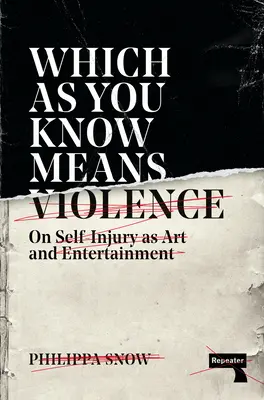 Which as You Know Means Violence: Sobre la autolesión como arte y entretenimiento - Which as You Know Means Violence: On Self-Injury as Art and Entertainment