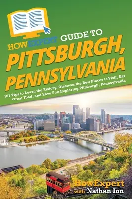 HowExpert Guide to Pittsburgh, Pennsylvania: 101 Tips to Learn the History, Discover the Best Places to Visit, Eat Great Food, and Have Fun Exploring (Guía HowExpert de Pittsburgh, Pensilvania: 101 consejos para conocer la historia, descubrir los mejores lugares para visitar, comer buena comida y di - HowExpert Guide to Pittsburgh, Pennsylvania: 101 Tips to Learn the History, Discover the Best Places to Visit, Eat Great Food, and Have Fun Exploring