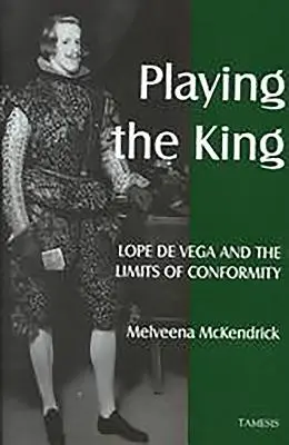 Haciendo de Rey: Lope de Vega y los límites del conformismo - Playing the King: Lope de Vega and the Limits of Conformity