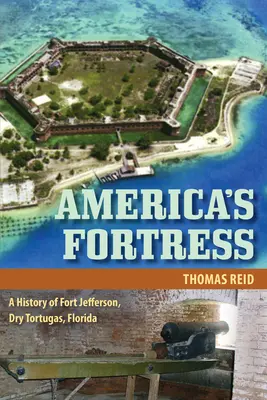 America's Fortress: Historia de Fort Jefferson, Dry Tortugas, Florida - America's Fortress: A History of Fort Jefferson, Dry Tortugas, Florida