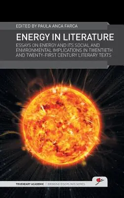 La energía en la literatura: Ensayos sobre la energía y sus implicaciones sociales y medioambientales en los textos literarios de los siglos XX y XXI - Energy in Literature: Essays on Energy and Its Social and Environmental Implications in Twentieth and Twenty-First Century Literary Texts