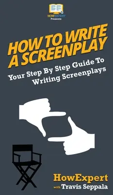 Cómo escribir un guión: Tu guía paso a paso para escribir guiones - How To Write a Screenplay: Your Step By Step Guide To Writing Screenplays