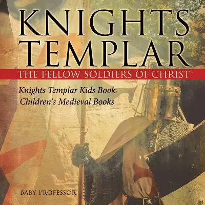 Los Caballeros Templarios los Compañeros Soldados de Cristo Los Caballeros Templarios Libro Infantil Libros Medievales para Niños - Knights Templar the Fellow-Soldiers of Christ Knights Templar Kids Book Children's Medieval Books