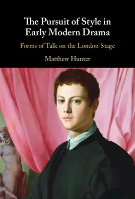 The Pursuit of Style in Early Modern Drama: Formas de hablar en el escenario londinense - The Pursuit of Style in Early Modern Drama: Forms of Talk on the London Stage