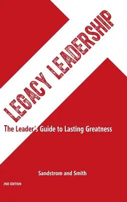 Liderazgo de legado: La Guía del Líder para una Grandeza Duradera, 2ª Edición - Legacy Leadership: The Leader's Guide to Lasting Greatness, 2nd Edition