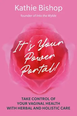 Es Tu Portal de Poder: Toma el control de tu salud vaginal con cuidados herbales y holísticos - It's Your Power Portal: Take Control of Your Vaginal Health with Herbal and Holistic Care