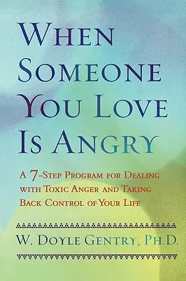 Cuando un ser querido se enfada: Un programa de 7 pasos para afrontar la ira tóxica y recuperar el control de tu vida - When Someone You Love Is Angry: A 7-Step Program for Dealing with Toxic Anger and Taking Back Control of Your Life