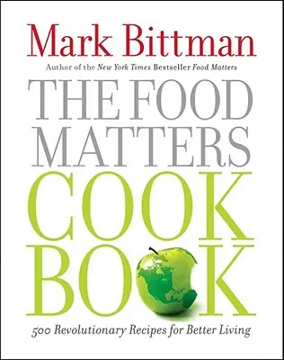 El libro de cocina Food Matters: 500 recetas revolucionarias para vivir mejor - The Food Matters Cookbook: 500 Revolutionary Recipes for Better Living