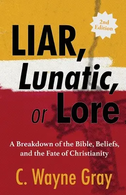 Mentiroso, Lunático o Loco: Un Desglose de la Biblia, las Creencias y el Destino del Cristianismo - Liar, Lunatic, or Lore: A Breakdown of the Bible, Beliefs, and the Fate of Christianity