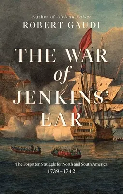 La guerra de la oreja de Jenkins: La lucha olvidada por América del Norte y del Sur: 1739-1742 - The War of Jenkins' Ear: The Forgotten Struggle for North and South America: 1739-1742