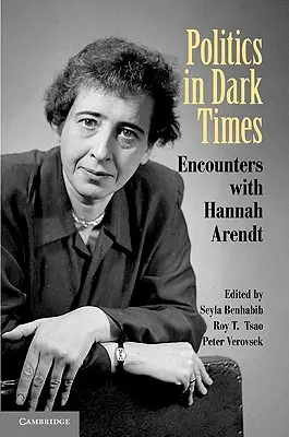 La política en tiempos oscuros: Encuentros con Hannah Arendt - Politics in Dark Times: Encounters with Hannah Arendt
