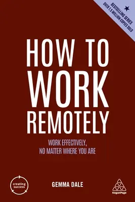 Cómo trabajar a distancia: Trabaje con eficacia, esté donde esté - How to Work Remotely: Work Effectively, No Matter Where You Are