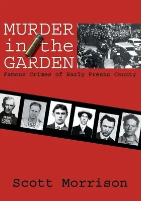 Asesinato en el jardín: Crímenes famosos de los primeros tiempos del condado de Fresno - Murder in the Garden: Famous Crimes of Early Fresno County