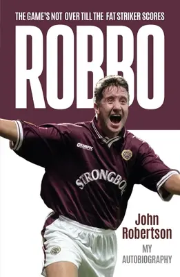 Robbo - El juego no termina hasta que el gordo marque: La autobiografía - Robbo - The Game's Not Over till the Fat Striker Scores: The Autobiography