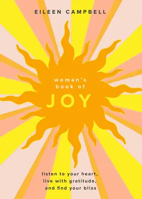 El Libro de la Alegría para Mujeres: Escucha a tu corazón, vive con gratitud y encuentra tu dicha - The Woman's Book of Joy: Listen to Your Heart, Live with Gratitude, and Find Your Bliss