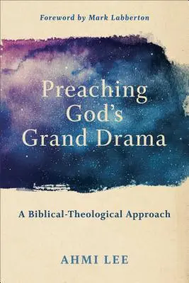 Predicar el gran drama de Dios: Un enfoque bíblico-teológico - Preaching God's Grand Drama: A Biblical-Theological Approach