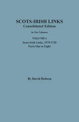 Enlaces escoceses-irlandeses: Edición consolidada. En dos volúmenes. Volumen I: Scots-Irish Links, 1575-1725, Partes Primera a Octava - Scots-Irish Links: Consolidated Edition. In Two Volumes. Volume I: Scots-Irish Links, 1575-1725, Parts One to Eight