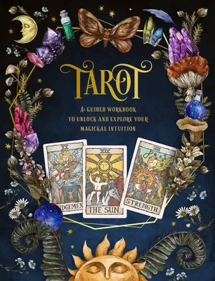 Tarot: A Guided Workbook: Ein geführtes Arbeitsbuch, um Ihre magische Intuition zu erforschen und zu entdeckenBand 1 - Tarot: A Guided Workbook: A Guided Workbook to Unlock and Explore Your Magical Intuitionvolume 1