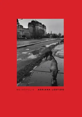 Adriana Lestido: Metrópolis: Buenos Aires 1988/1999 - Adriana Lestido: Metropolis: Buenos Aires 1988/1999