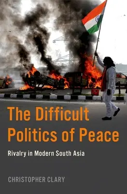 La difícil política de la paz: Rivalidad en el Asia Meridional Moderna - The Difficult Politics of Peace: Rivalry in Modern South Asia