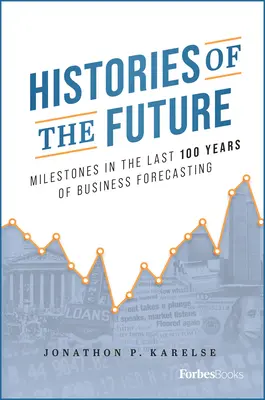 Historias del futuro: Hitos en los últimos 100 años de previsión empresarial - Histories of the Future: Milestones in the Last 100 Years of Business Forecasting