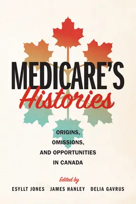 Historias de Medicare: Orígenes, omisiones y oportunidades en Canadá - Medicare's Histories: Origins, Omissions, and Opportunities in Canada