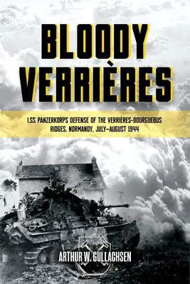 Verrieres sangrientos: The I. Ss-Panzerkorps Defence of the Verrieres-Bourguebus Ridges: Volumen 1: Operaciones Goodwood y Atlantic, 18-22 de julio de 1944 - Bloody Verrieres: The I. Ss-Panzerkorps Defence of the Verrieres-Bourguebus Ridges: Volume 1: Operations Goodwood and Atlantic, 18-22 July 1944