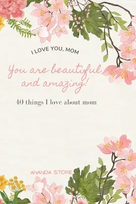 Te quiero mamáEres hermosa e increíble: Un regalo perfecto para mamás 40 razones por las que te quiero mamá un libro muy sencillo, bonito y limpio con 40 cosas que me - I love you momYou are beautiful and amazing: A perfect gift for moms 40 reasons why I love you mom a very simple, cute and clean book with 40 things I