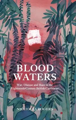 Aguas de sangre: Guerra, enfermedad y raza en el Caribe británico del siglo XVIII - Blood Waters: War, Disease and Race in the Eighteenth-Century British Caribbean